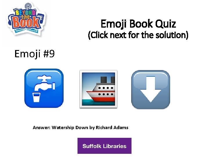 Emoji Book Quiz (Click next for the solution) Emoji #9 Answer: Watership Down by