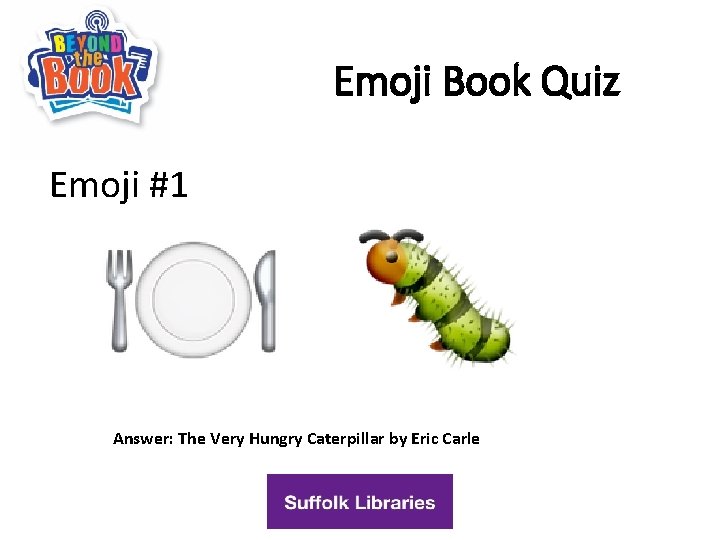 Emoji Book Quiz Emoji #1 Answer: The Very Hungry Caterpillar by Eric Carle 