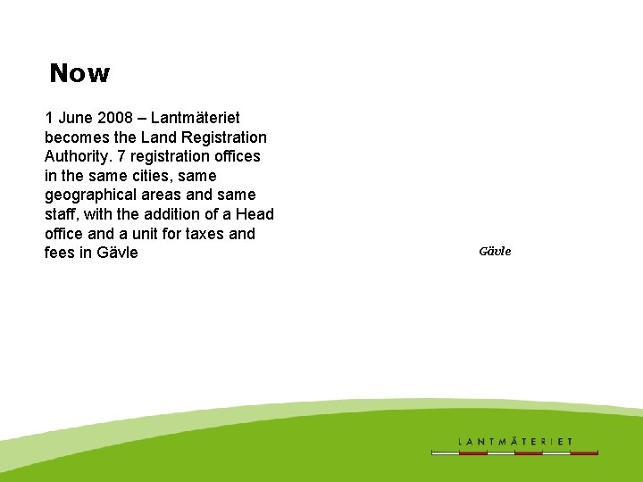 Now 1 June 2008 – Lantmäteriet becomes the Land Registration Authority. 7 registration offices