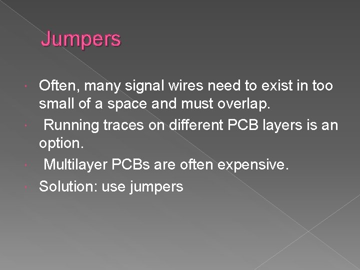 Jumpers Often, many signal wires need to exist in too small of a space