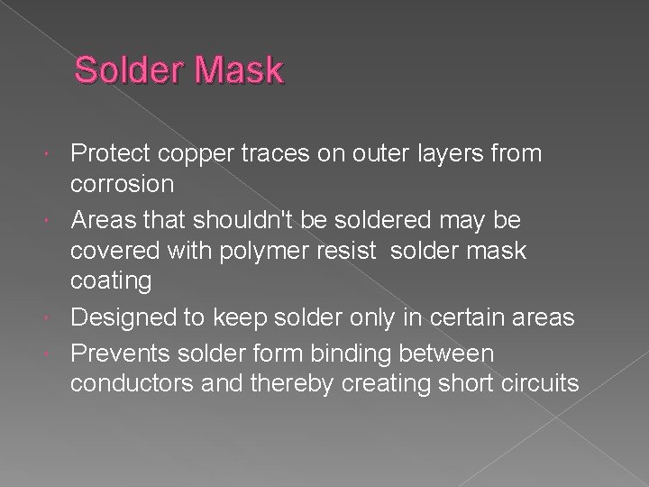 Solder Mask Protect copper traces on outer layers from corrosion Areas that shouldn't be