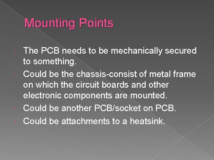 Mounting Points The PCB needs to be mechanically secured to something. Could be the