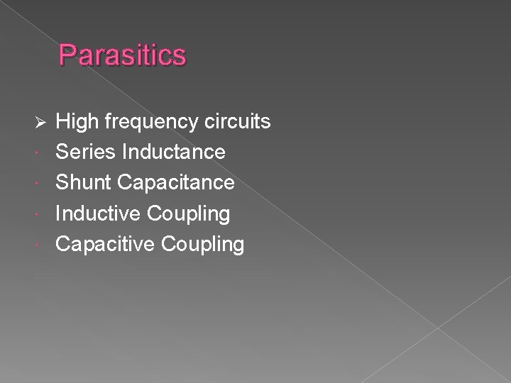 Parasitics Ø High frequency circuits Series Inductance Shunt Capacitance Inductive Coupling Capacitive Coupling 