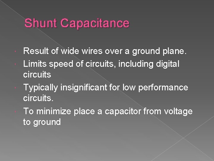 Shunt Capacitance Result of wide wires over a ground plane. Limits speed of circuits,