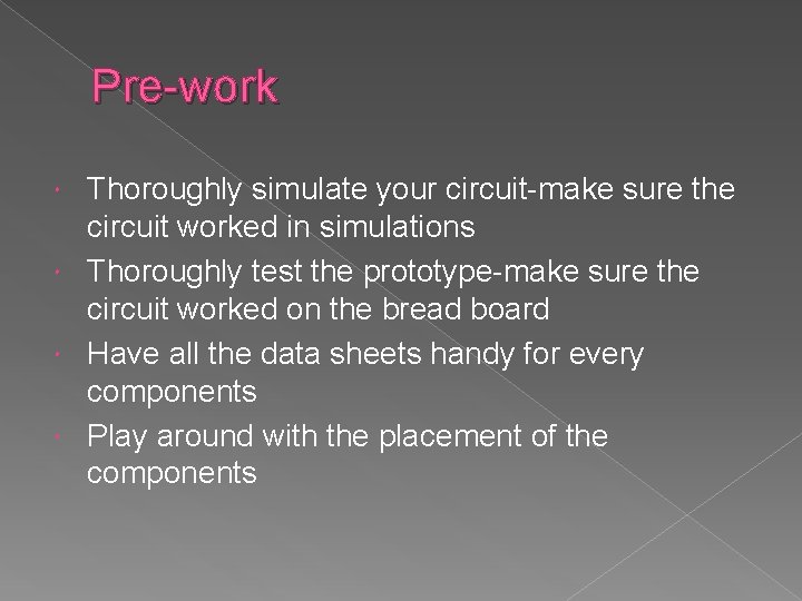 Pre-work Thoroughly simulate your circuit-make sure the circuit worked in simulations Thoroughly test the