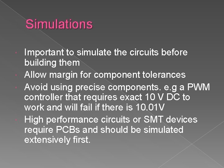 Simulations Important to simulate the circuits before building them Allow margin for component tolerances