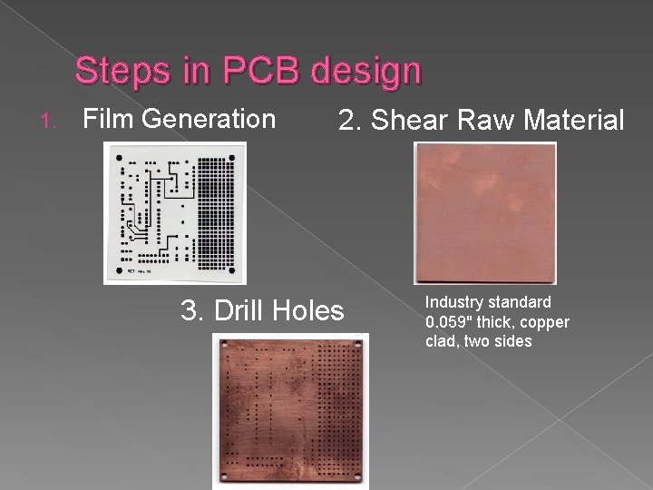 Steps in PCB design 1. Film Generation 2. Shear Raw Material 3. Drill Holes