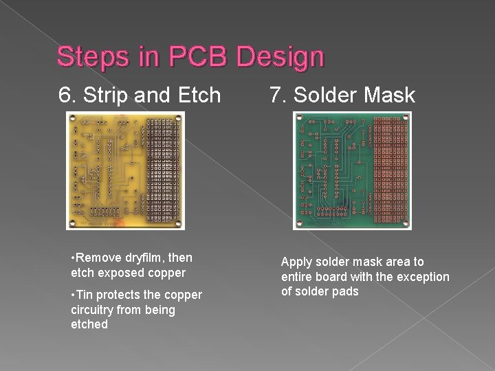 Steps in PCB Design 6. Strip and Etch • Remove dryfilm, then etch exposed