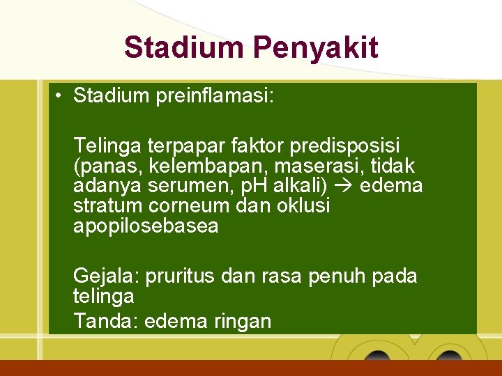 Stadium Penyakit • Stadium preinflamasi: Telinga terpapar faktor predisposisi (panas, kelembapan, maserasi, tidak adanya