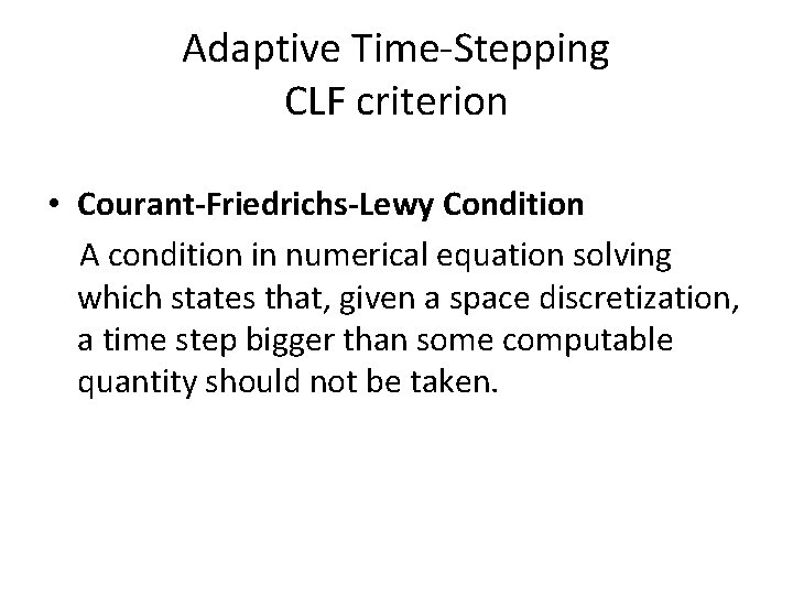 Adaptive Time-Stepping CLF criterion • Courant-Friedrichs-Lewy Condition A condition in numerical equation solving which