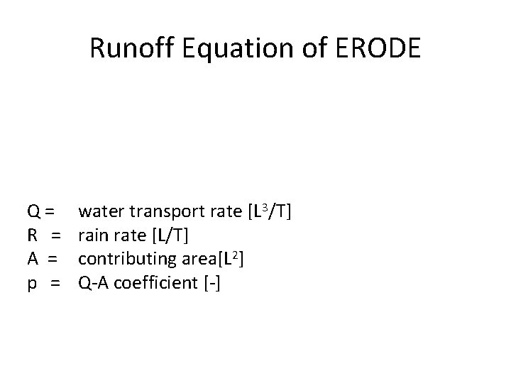 Runoff Equation of ERODE Q= R = A = p = water transport rate
