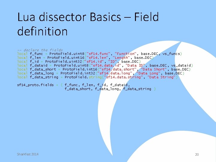 Lua dissector Basics – Field definition -- declare the fields local f_func = Proto.