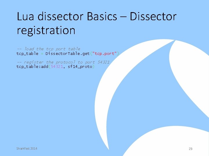 Lua dissector Basics – Dissector registration -- load the tcp port table tcp_table =