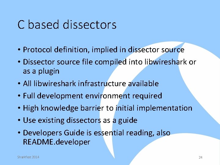 C based dissectors • Protocol definition, implied in dissector source • Dissector source file