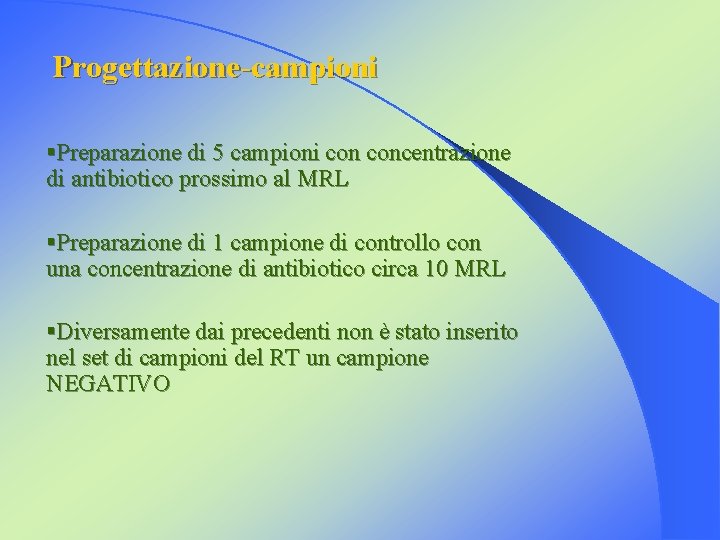 Progettazione-campioni §Preparazione di 5 campioni concentrazione di antibiotico prossimo al MRL §Preparazione di 1