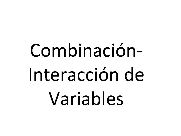 Combinación. Interacción de Variables 