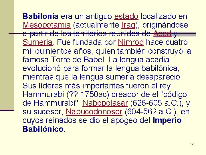 Babilonia era un antiguo estado localizado en Mesopotamia (actualmente Iraq), originándose a partir de