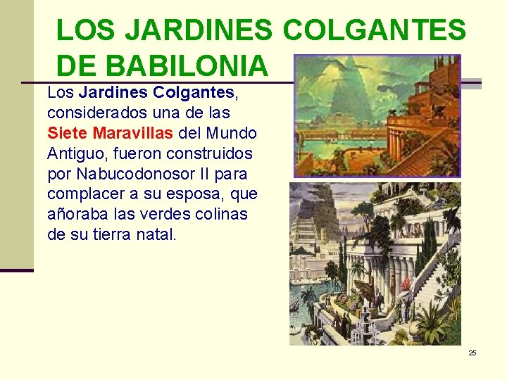 LOS JARDINES COLGANTES DE BABILONIA Los Jardines Colgantes, considerados una de las Siete Maravillas