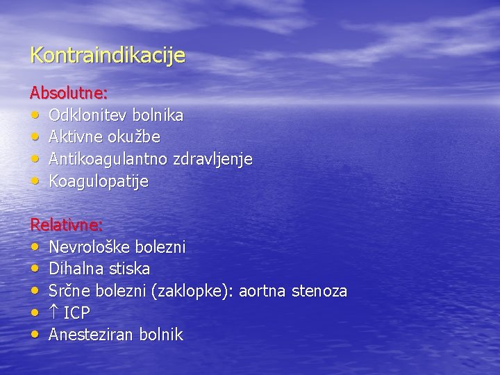 Kontraindikacije Absolutne: • Odklonitev bolnika • Aktivne okužbe • Antikoagulantno zdravljenje • Koagulopatije Relativne: