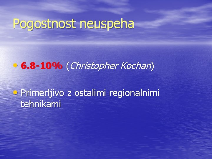 Pogostnost neuspeha • 6. 8 -10% (Christopher Kochan) • Primerljivo z ostalimi regionalnimi tehnikami