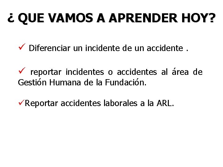 ¿ QUE VAMOS A APRENDER HOY? ü Diferenciar un incidente de un accidente. ü