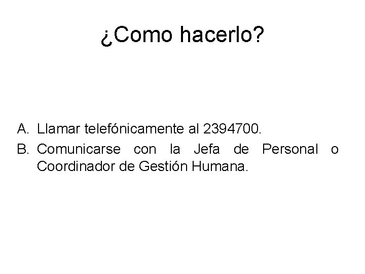¿Como hacerlo? A. Llamar telefónicamente al 2394700. B. Comunicarse con la Jefa de Personal