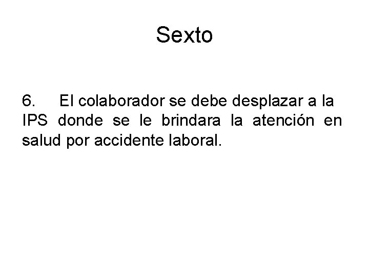 Sexto 6. El colaborador se debe desplazar a la IPS donde se le brindara