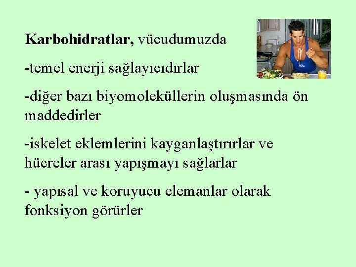 Karbohidratlar, vücudumuzda -temel enerji sağlayıcıdırlar -diğer bazı biyomoleküllerin oluşmasında ön maddedirler -iskelet eklemlerini kayganlaştırırlar