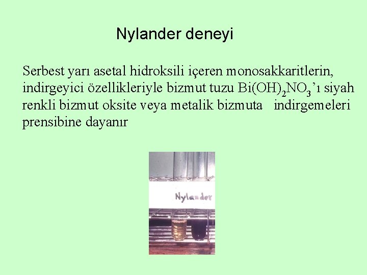 Nylander deneyi Serbest yarı asetal hidroksili içeren monosakkaritlerin, indirgeyici özellikleriyle bizmut tuzu Bi(OH)2 NO