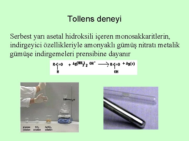 Tollens deneyi Serbest yarı asetal hidroksili içeren monosakkaritlerin, indirgeyici özellikleriyle amonyaklı gümüş nitratı metalik