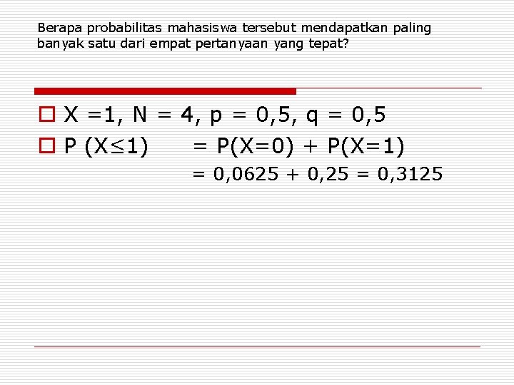 Berapa probabilitas mahasiswa tersebut mendapatkan paling banyak satu dari empat pertanyaan yang tepat? o