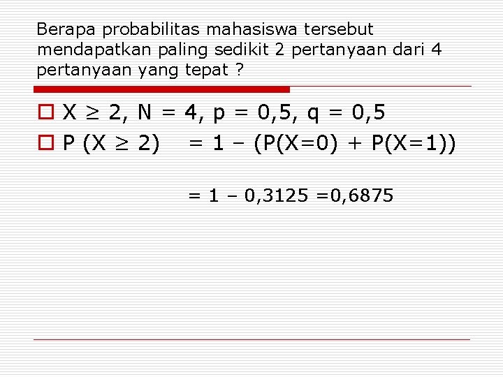 Berapa probabilitas mahasiswa tersebut mendapatkan paling sedikit 2 pertanyaan dari 4 pertanyaan yang tepat