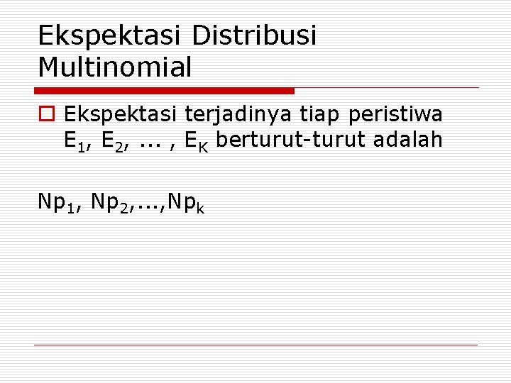 Ekspektasi Distribusi Multinomial o Ekspektasi terjadinya tiap peristiwa E 1, E 2, . .