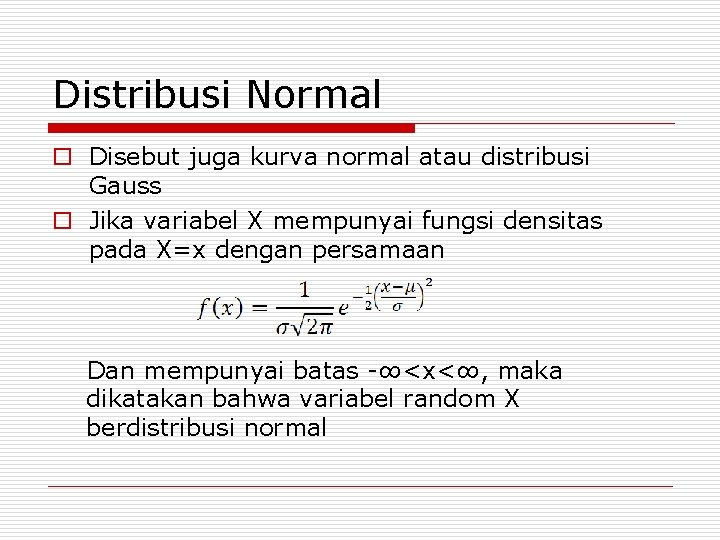Distribusi Normal o Disebut juga kurva normal atau distribusi Gauss o Jika variabel X