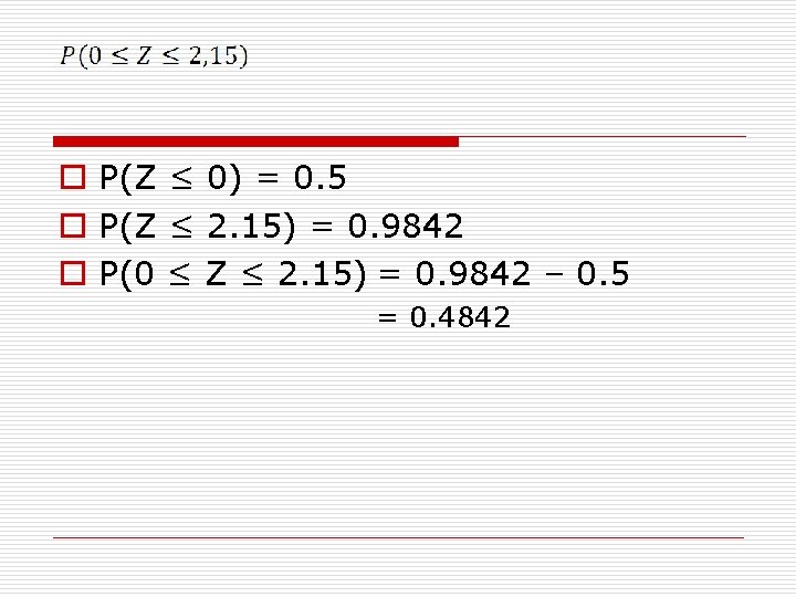 o P(Z ≤ 0) = 0. 5 o P(Z ≤ 2. 15) = 0.