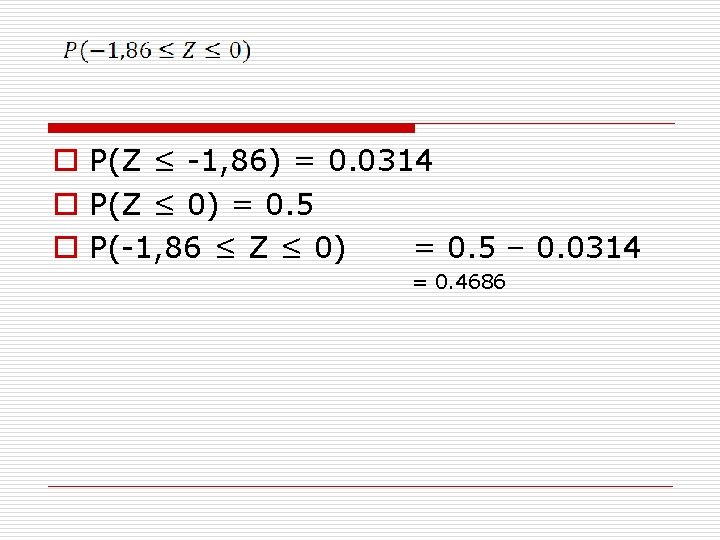 o P(Z ≤ -1, 86) = 0. 0314 o P(Z ≤ 0) = 0.