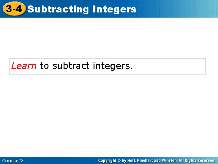 3 -4 Subtracting Integers Learn to subtract integers. Course 2 