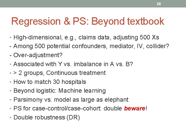 28 Regression & PS: Beyond textbook • High-dimensional, e. g. , claims data, adjusting