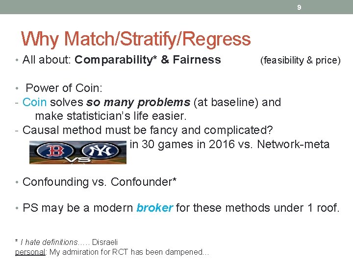 9 Why Match/Stratify/Regress • All about: Comparability* & Fairness (feasibility & price) • Power