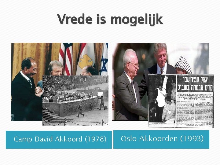 Vrede is mogelijk Camp David Akkoord (1978) Oslo Akkoorden (1993) 