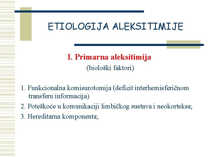 ETIOLOGIJA ALEKSITIMIJE I. Primarna aleksitimija (biološki faktori) 1. Funkcionalna komisurotomija (deficit interhemisferičnom transferu informacija)