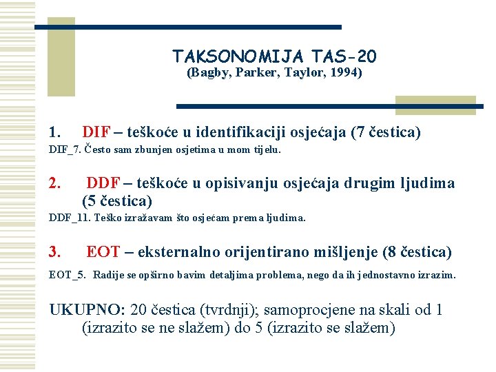 TAKSONOMIJA TAS-20 (Bagby, Parker, Taylor, 1994) 1. DIF – teškoće u identifikaciji osjećaja (7