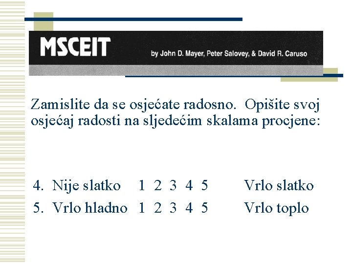 Zamislite da se osjećate radosno. Opišite svoj osjećaj radosti na sljedećim skalama procjene: 4.