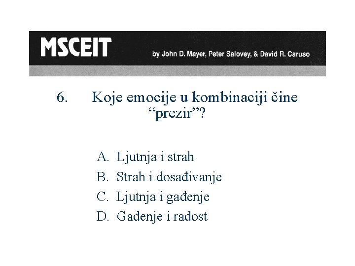 6. Koje emocije u kombinaciji čine “prezir”? A. B. C. D. Ljutnja i strah