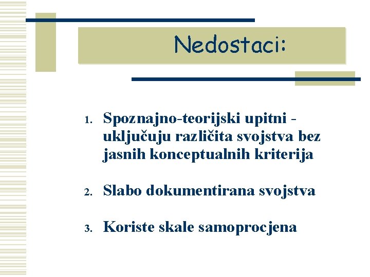 Nedostaci: 1. Spoznajno-teorijski upitni uključuju različita svojstva bez jasnih konceptualnih kriterija 2. Slabo dokumentirana