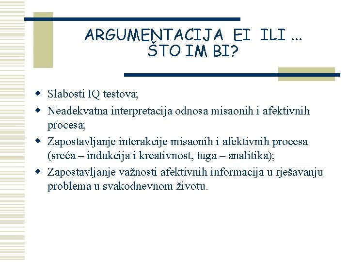 ARGUMENTACIJA EI ILI. . . ŠTO IM BI? w Slabosti IQ testova; w Neadekvatna