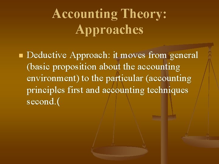 Accounting Theory: Approaches n Deductive Approach: it moves from general (basic proposition about the