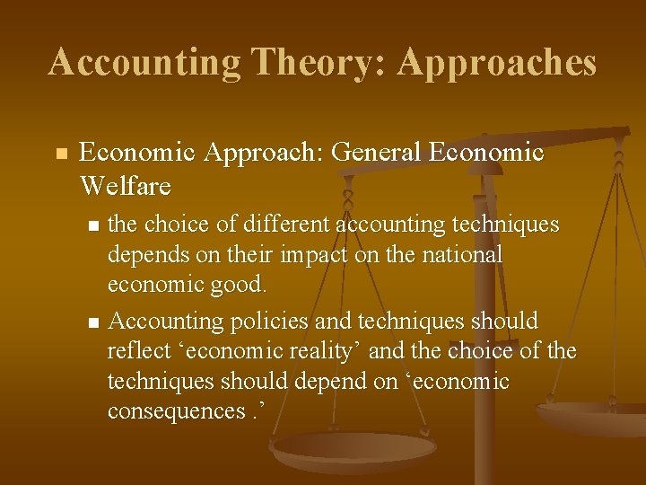 Accounting Theory: Approaches n Economic Approach: General Economic Welfare the choice of different accounting