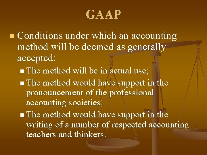 GAAP n Conditions under which an accounting method will be deemed as generally accepted: