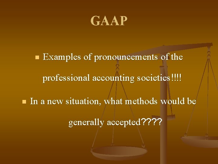 GAAP n Examples of pronouncements of the professional accounting societies!!!! n In a new